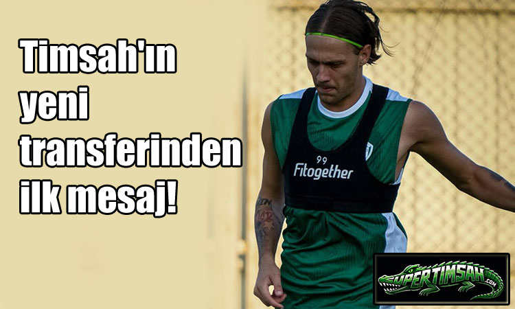 Timsah'ın yeni transferinden ilk mesaj!