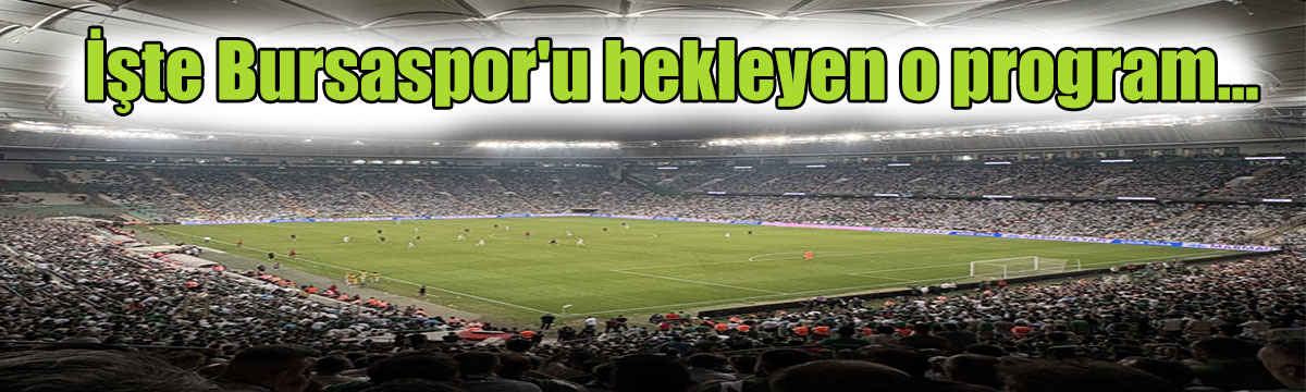 İşte Bursaspor'u bekleyen o program...