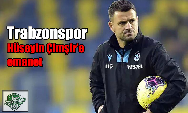 Trabzonspor Hüseyin Çimşir’e emanet