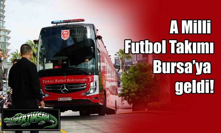 A Milli Futbol Takımı Bursa’ya geldi!