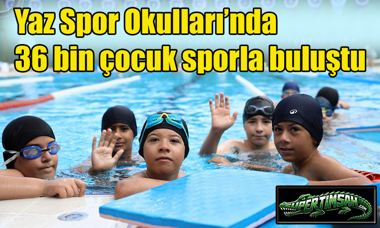 Yaz Spor Okulları’nda 36 bin çocuk sporla buluştu