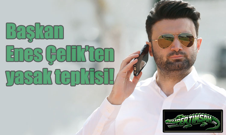 Başkan Çelik’ten yasak tepkisi!
