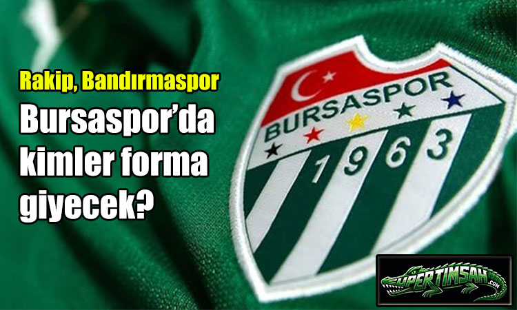 Bursaspor’da kimler forma giyecek?